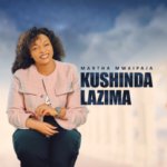 Martha Mwaipaja – Kushinda Lazima