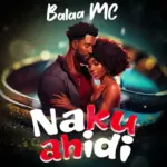 Balaa Mc – Nakuahidi