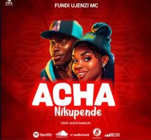 Fundi Ujenzi Mc – Acha Nikupende