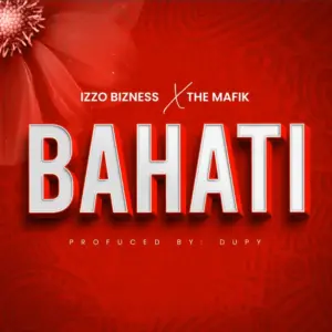 Izzo Bizness ft The Mafik – Bahati