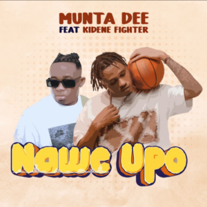 Munta Dee ft Kidene Fighter – Nawe Upo