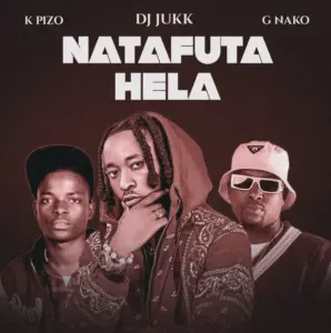 DJ Jukk ft K Pizo & G Nako – Natafuta Hela
