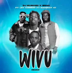 Dj Mushizo X Ibraah X Jay Combat ft Baddest 47 – Wivu (Remix)