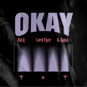 Fid Q ft Lord Eyez x G Nako – Okay