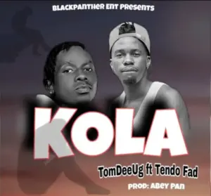 TomDee Ug ft Tendo Fad – Kola
