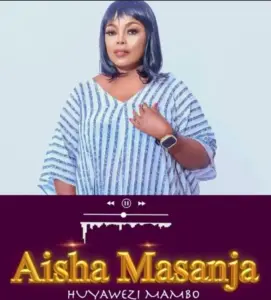 Aisha Masanja – Huyawezi Mambo